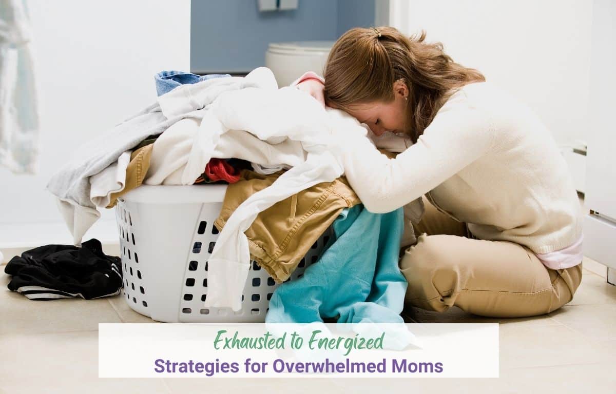 Overwhelmed Moms: Strategies From Exhausted to Energized