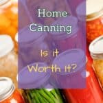 Canned jars of food with the Title, Home Canning Is It Worth It?