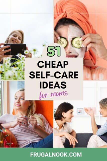 a picture of a woman with face cream and cucumbers on her eyes, a woman holding a cup and looking out the window, two women sitting on a couch and talking and a picture of a woman taking a picture of flowers with a cell phone with the title, "51 Cheap Self-Care Ideas for Moms."