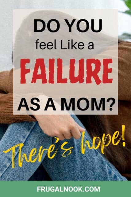 a woman with her head down with the title, "Do You Feel like a Failure as a Mom?: There's Hope!"