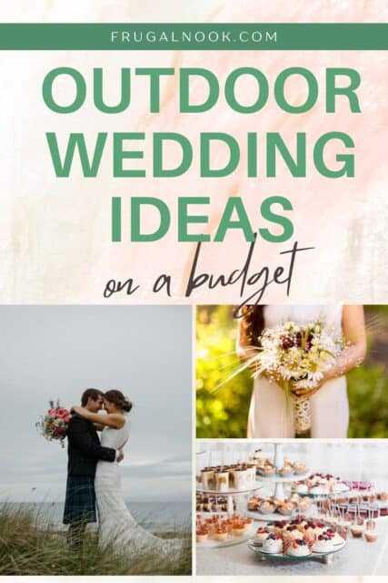 pictures of a bride and groom hugging on a beach, someone holding a bouquet of wildflowers, a table full of an assortment of desserts with the title, "Outdoor Wedding Ideas on a Budget."