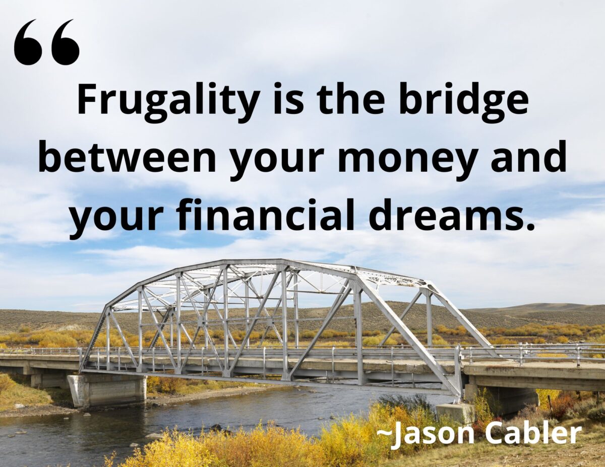 Quote: Jason Cabler: Frugality is the bridge between your money and your financial dreams.