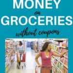 a woman is reaching for an item on a grocery shelf with the title, "Ways to Save Money on Groceries without Coupons."
